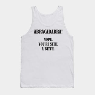 Abracadabra! Nope You're Still A Bitch Tank Top